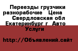 Переезды грузчики разнорабочие › Цена ­ 170 - Свердловская обл., Екатеринбург г. Авто » Услуги   